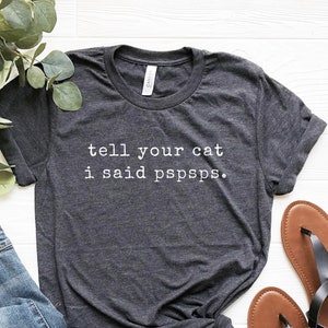 Tell Your Cat I Said Pspsps Shirt, Cat Lover Gift, Cat Mama Shirt, Cat Whisperer, Funny Shirt With Saying, Cat Lover Tee, I Love Cats Shirt