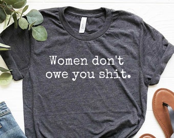 Feminist Slogan T-Shirt: Women Don't Owe You, Girl Power Tee