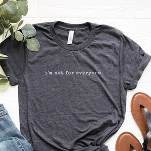 I Am Not For Everyone Shirt, Shirt With Saying, Sarcastic Tshirt, Best Friend Gift, Funny Shirt, Be You Shirt, Single Gift, Single Shirt