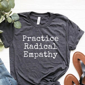 Practice Radical Empathy Shirt, Feminist Shirt, Empathy TShirt, Feminist Gifts, Black Lives Matter TShirt, Protest Tee, Social Justice Shirt