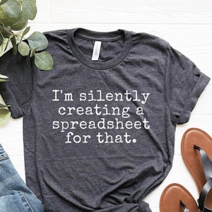 Accountant Shirt, Data Analyst Shirt, I'm Silently Creating a Spreadsheet, CPA Shirt, Funny , Accountant Gifts, Data Analyst Gifts