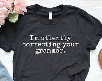 Funny Grammar Shirt, I'm Silently Correcting Your Grammar, Grammar Police, English Teacher Shirt, Reader Shirt, Writer Shirt