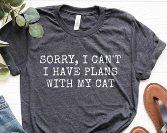 Sorry I Can't I Have Plans With My Cat, Funny Cat Lover Shirt, Cat Mom Shirt, Cat Lover Gifts, Cat Mom Gifts, Cat Lady, Gift For Cat Lover