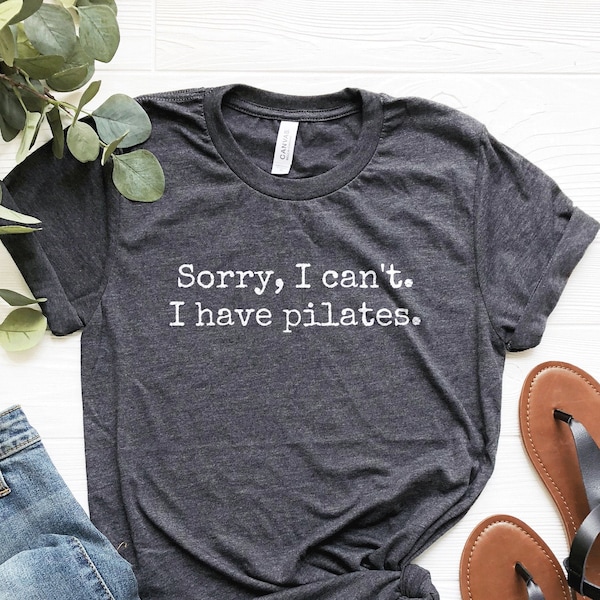 Pilates Shirt, Pilates Workout Shirt, Pilates Instructor Tshirt, Pilates Clothes, Mom Tee, Sorry I Can't I Have Pilates, Funny Pilates Gifts