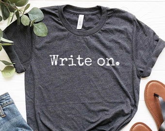 Writer Shirt, Write On Shirt, Writer Gifts, Novelist T-Shirt, Writing Shirt, Journalist Shirt, Journalism Student Gifts, Book Author TShirt