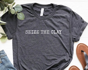 Ceramic Artist Shirt, Seize The Clay Shirt, Funny Shirt, Potter Gifts, Funny Pottery Shirt, Pottery Lover Gifts, Pottery Teacher Gifts