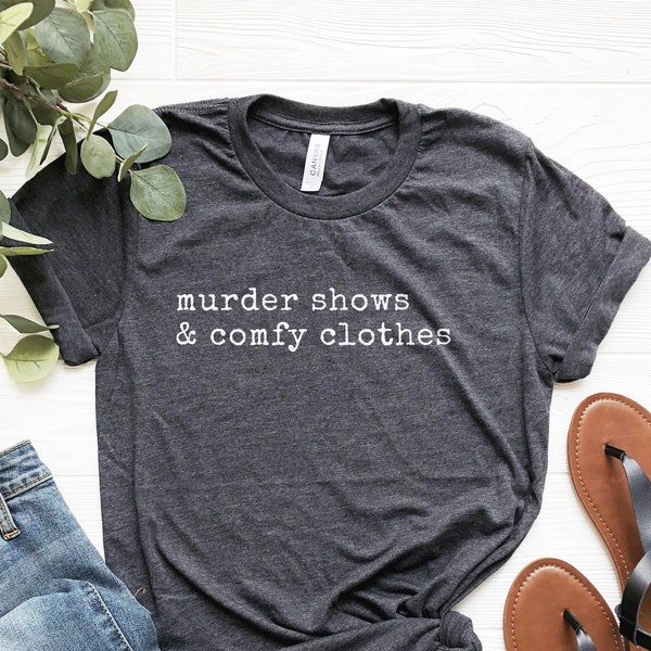 Murder Shows & Comfy Clothes Shirt, Crime Series Fan Shirt, Crime Junkie Tshirt, True Crime Shows Shirt, Quarantine Life Shirt, Mom Gift