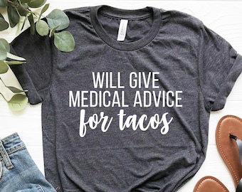 Will Give Medical Advice for Tacos, Funny Medical Shirt, Doctor Shirt, Medical School Gift, Funny Nurse Shirt, Med School Grad, Soft Unisex
