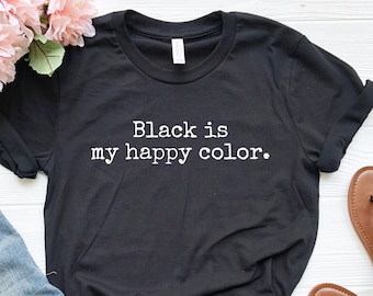 Black Is My Happy Color Shirt: Unisex Comfy Tee