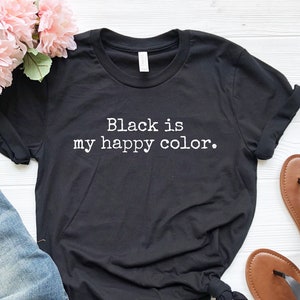 Black Is My Happy Color Shirt, Black Lover Shirt, Black Happy Color T-Shirt, Cute Black Lover T-Shirt, Funny Black Shirt