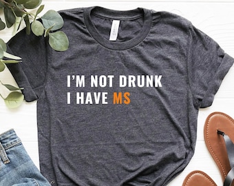 I'm Not Drunk I Have MS Shirt - Multiple Sclerosis Awareness Tee