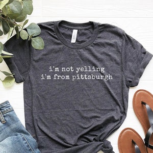 Pittsburgh Shirt, Funny Pittsburgh Shirt, I'm Not Yelling I'm From Pittsburgh Tee, Pennsylvania T-shirt, Pittsburgh Gifts, Home Town Shirt