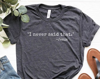 I Never Said That Jesus Shirt, Jesus Quote Tshirt, Christian Gifts, Funny Jesus Shirt, Liberal Tee, Faith Shirt, Unisex Shirt With Saying