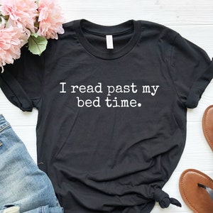 I Read Past My Bed Time, Funny Reader Shirt, Gift for Reader, Book Lover Shirt, Book Lover Gift, Reading Shirt