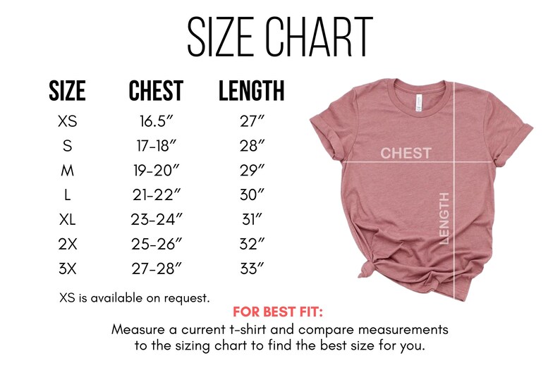May include: Size chart for a t-shirt with measurements in inches for chest and length. Sizes include XS, S, M, L, XL, 2X, and 3X.  XS is available on request.  "FOR BEST FIT: Measure a current t-shirt and compare measurements to the sizing chart to find the best size for you."