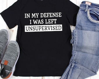 In My Defense I Was Left Unsupervised T-Shirt | Funny | Drinking | Sarcastic | Graphic Tee | Night Out Shirt