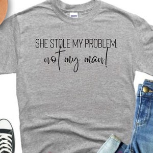 Elle m'a volé mon problème, pas mon homme T-shirt, chemise drôle, chemise meme, chemise femme, sweat-shirt tendance, sarcastique Sport Gray