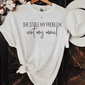 Elle m'a volé mon problème, pas mon homme T-shirt, chemise drôle, chemise meme, chemise femme, sweat-shirt tendance, sarcastique White