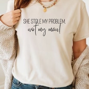 Elle m'a volé mon problème, pas mon homme T-shirt, chemise drôle, chemise meme, chemise femme, sweat-shirt tendance, sarcastique Sand