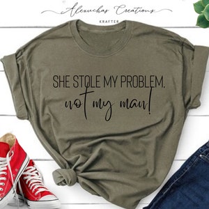 Elle m'a volé mon problème, pas mon homme T-shirt, chemise drôle, chemise meme, chemise femme, sweat-shirt tendance, sarcastique Military Green