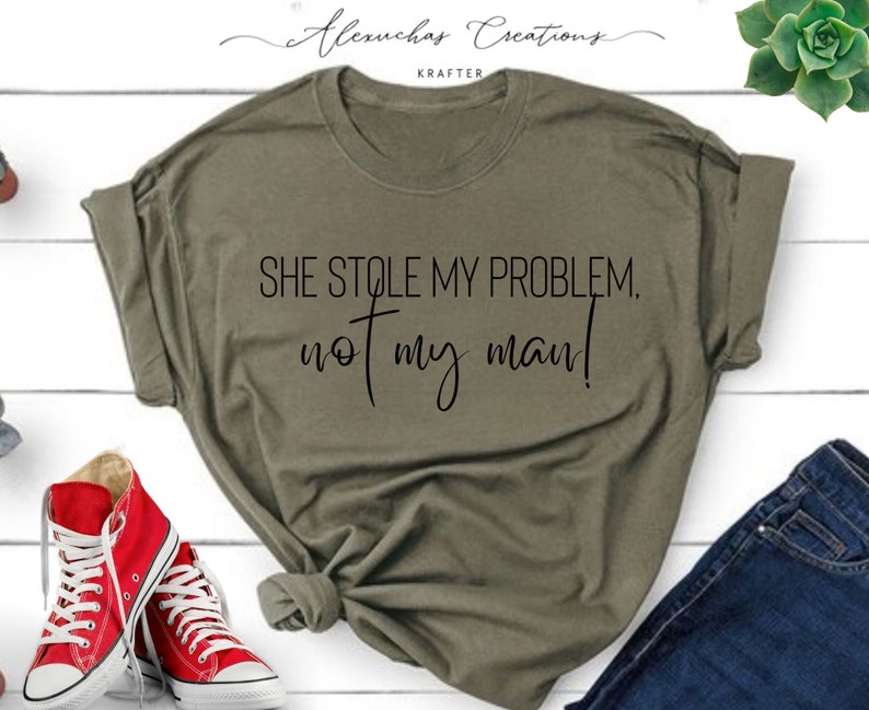 Elle m'a volé mon problème, pas mon homme T-shirt, chemise drôle, chemise meme, chemise femme, sweat-shirt tendance, sarcastique Military Green