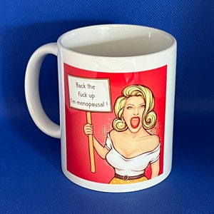 Menopause humour mug gift - &#39;Back the f**k up I&#39;m menopausal !&quot;