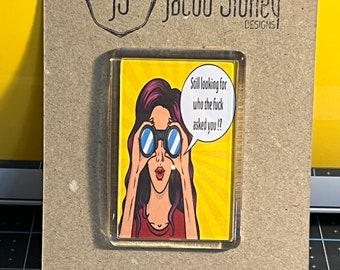 Menopause humour fridge magnet gift - Still looking for who the f**k asked you ?!