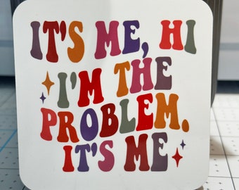 It's Me, Hi. I'm the problem it's me - Taylor Swift coaster gift for swifties