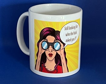 Menopause humour mug gift - 'Still looking for who the f**k asked you !?'