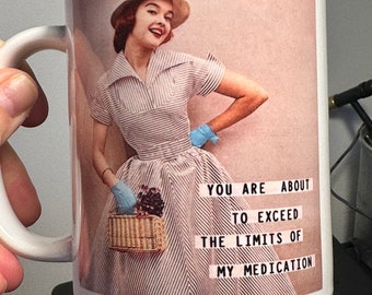 Menopause humour mug gift - You are about to exceed the limits of my medication !