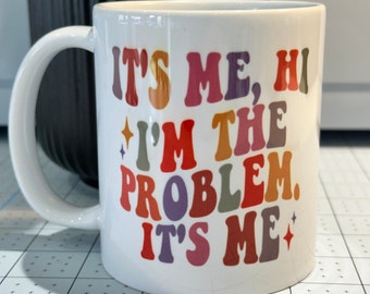 It's Me, Hi. I'm the problem it's me - Mug gift for Taylor Swift fans