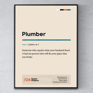 May include: A humorous definition of a plumber, with the word "Plumber" in large, bold letters at the top of the image. The definition reads: "Someone who repairs what your husband fixed. A bad ass person who will fix your pipes that you broke." The image also includes a small graphic with the text "Super Powers" and the number "04".