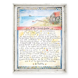 May include: A framed watercolor painting of a beach house with a poem about the beach house. The poem reads: "at the beach house Let sandy feet in give everyone a Turn in the captain's chair plan on LITTLE rust there's no such Thing as over-grown PUT Stuffy in The yard Jale The Good Honor Truck will always stop for you if you weUTSIME Sink into contentment thy your flags draw hits mich you've grown on the WaLLS some days it feels just right to be fishy and salty and crabby don't Let the fire so OUT UNTIL You Toast The marshmallowse a boat is for nepping (but hold onto your fishing pole!) a dock is for Looking undernes th serech Out The pesty Kids need water to grow make room for mistakes (and wet Towels) it's not the furniture, it's who's sitting in it that matters a yard is to pur shells arvund what you find is always better Than what you buy front porches are for Lemonade and blowing Kisses fences are for inviting the neighbors over Let the hard stuff sifton and fade be Thankful"
