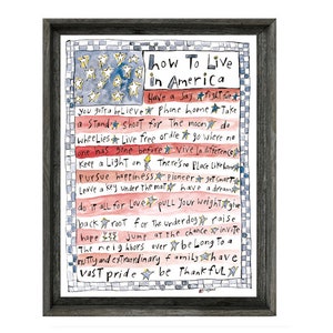May include: A watercolor painting of an American flag with a list of sayings about how to live in America. The text includes phrases like "Have a say", "Fight for", "Take a stand", "Shoot for the moon", "Live free or die", "Keep a light on", "Pursue happiness", "Do it all for love", "Pull your weight", "Give back", "Raise hope", "Be long to a nutty and extraordinary family", "Vast pride", and "Be thankful".