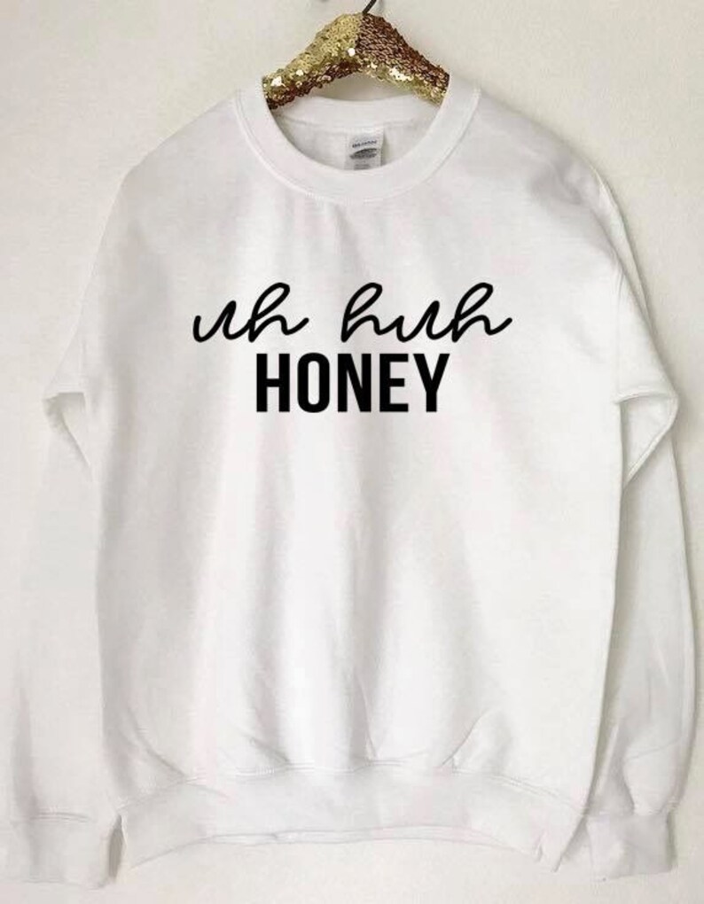 uh huh honey sweatshirt