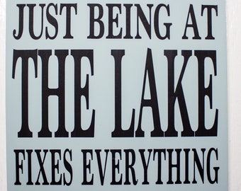 Just Being at the Lake Fixes Everything Wood Sign/Lake Fixes Everything/Lake Decor/Wood Lake Sign/Lake Sign/Lake House Sign/Lake Lover Gift