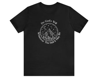 Unisex T-Shirt - 'Do God's Will - Whatever The Hell That May Be' - Mountain - Irreverent Tee