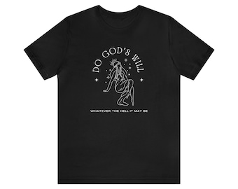 Unisex T-Shirt - 'Do God's Will - Whatever The Hell That May Be' - Irreverent Tee