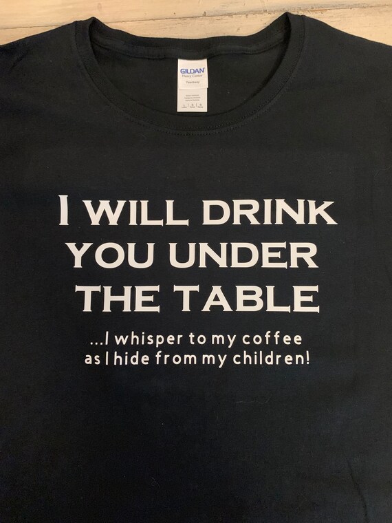 I Will Drink You Under The Table I Whisper To My Coffee As I Etsy