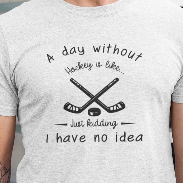 A day without hockey is like, just kidding, I have no idea t-shirt