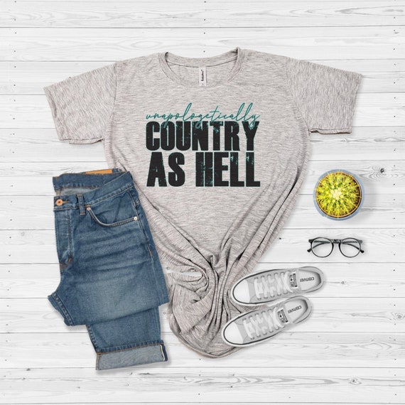 Unapologetically Country as Hell Shirt 
