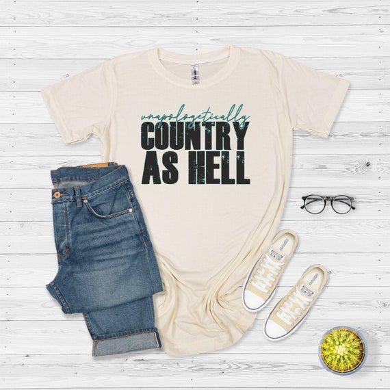 Unapologetically Country as Hell Shirt 
