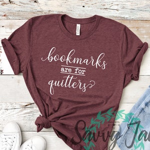 Bookmarks are for Quitters Shirt, Bookmark Shirt, Librarian Shirt, Book Nerd Shirt, Love Books Shirt, Gift for Women, Book Lovers Shirt