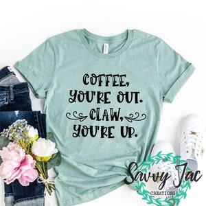 Coffee You're Out Claw You're Up Shirt, Funny Shirts, Funny Shirts for Women, Ain't No Laws, Funny Mom Shirt, Gift for Her, Claw Shirt