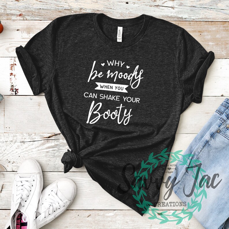 Why Be Moody When You Can Shake Your Booty Shirt Funny - Etsy