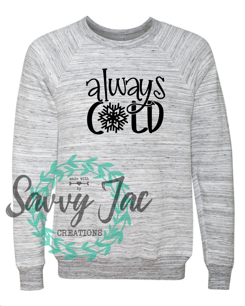 Always Cold Long Sleeve Shirt Women/'s Sweatshirt Cold Sweatshirt Christmas Sweater