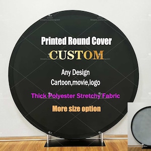 May include: Black round backdrop with the text "Printed Round Cover CUSTOM Any Design Cartoon, movie, logo Thick Polyester Stretchy Fabric More size option".