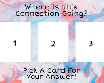 Where Is This Connection Going? Use Your Intuition To Pick A Card Reading