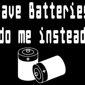 May include: A black and white image with the text "Save Batteries do me instead". Two white battery outlines are shown below the text.