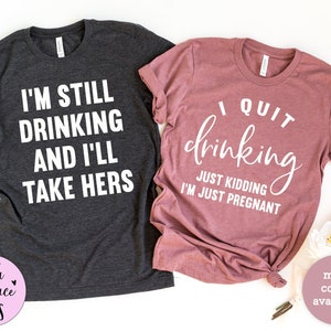 I Quit Drinking Just Kidding I'm Just Pregnant, Funny Couples Pregnancy Announcement Shirts